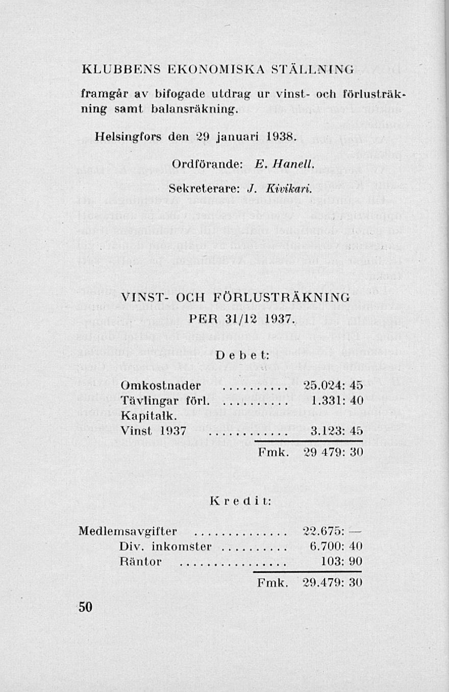 KLUBBENS EKONOMISKA STÄLLNING framgår av bifogade utdrag ur vinst- och ning samt balansräkning. lörlusfräk Helsingfors den 29 januari 1938. Ordförande: E, Hanell. Sekreterare: J. Kivikari.