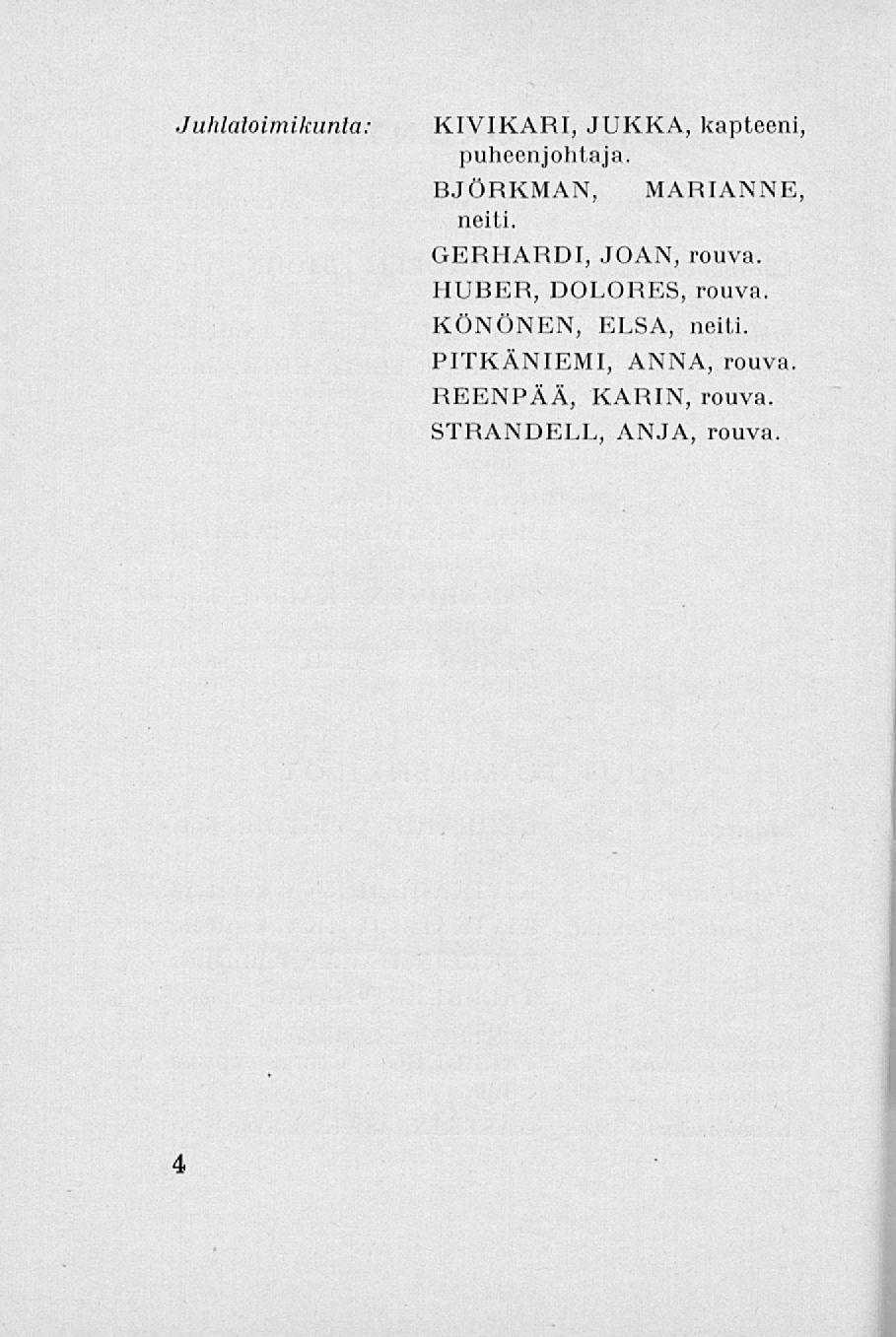 Juhlatoimikunta: KIVIKARI, JUKKA, kapteeni, puheenjohtaja. BJÖRKMAN, MARIANNE, neiti. GERHARDI, JOAN, rouva.