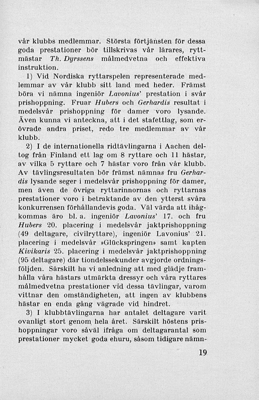 vår klubbs medlemmar. Största förtjänsten för dessa goda prestationer bör tillskrivas vår lärares, ryttmästar Th. Dyrssens målmedvetna och effektiva instruktion.