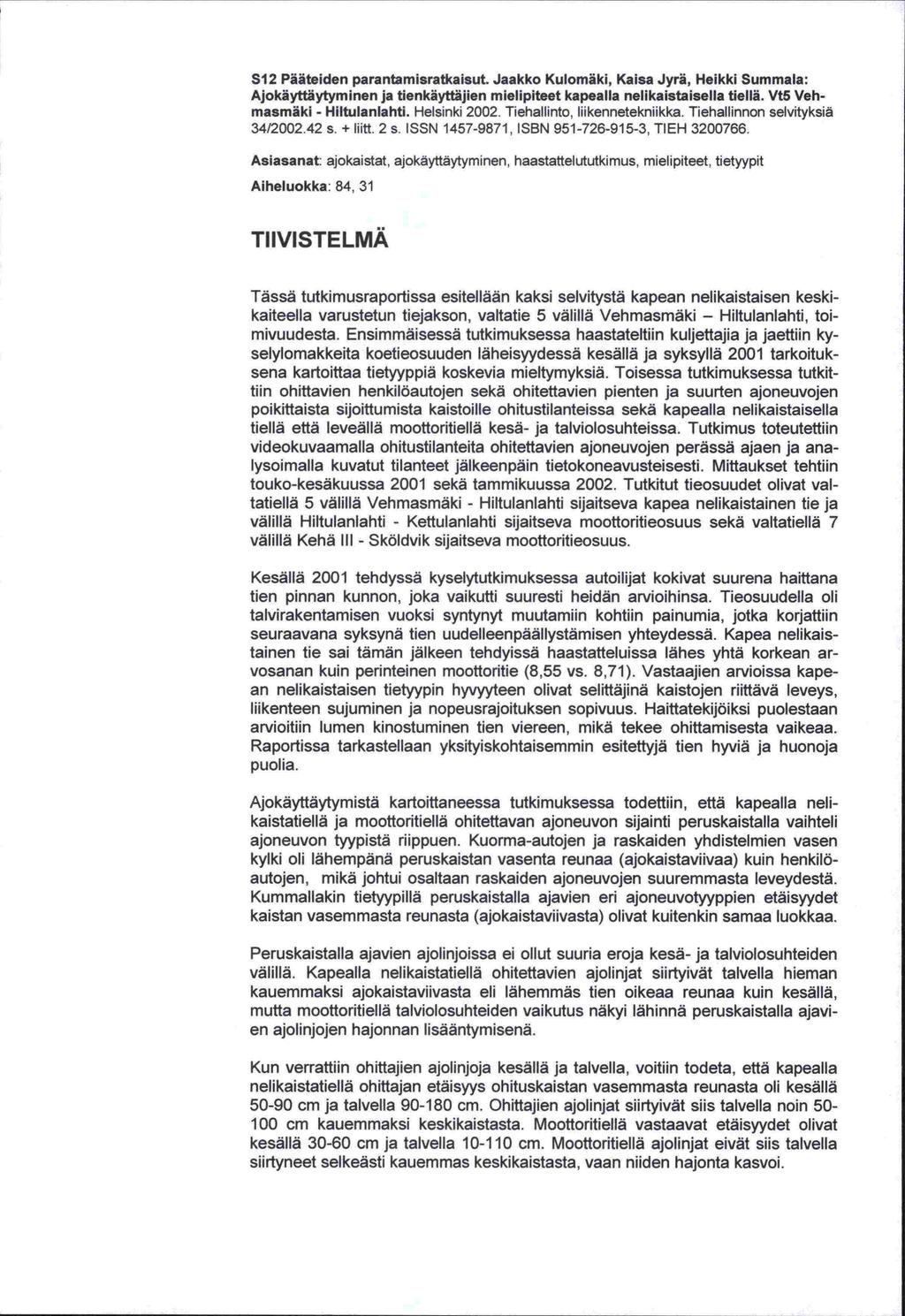 -kaiteella välillä S12 Pääteiden parantamisratkaisut. Jaakko Kulomäki, Kaisa Jyrä, Heikki Summala: Ajokäyttäytyminen ja tienkäyttäjien mielipiteet kapealla nelikaistaisella tiellä.