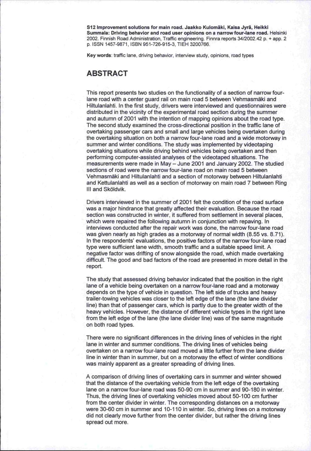 and ln S12 Improvement solutions for main road. Jaakko Kulomäki, Kaisa Jyrä, Heikki Summala: Driving behavior and road user opinions on a narrow four-lane road. Helsinki 2002.