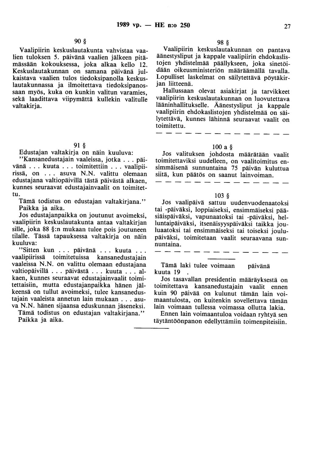 1989 vp. - HE n:o 250 27 90 Vaalipiirin keskuslautakunta vahvistaa vaalien tuloksen 5. päivänä vaalien jälkeen pitämässään kokouksessa, joka alkaa kello 12.