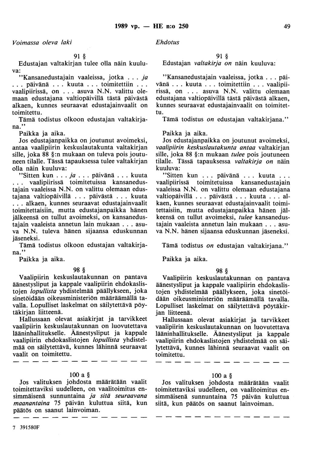 1989 vp. - HE n:o 250 49 Voimassa oleva laki 91 Edustajan valtakirjan tulee olla näin kuuluva: "Kansanedustajain vaaleissa, jotka... ja... päivänä... kuuta... toimitettiin vaalipiirissä, on... asuva N.