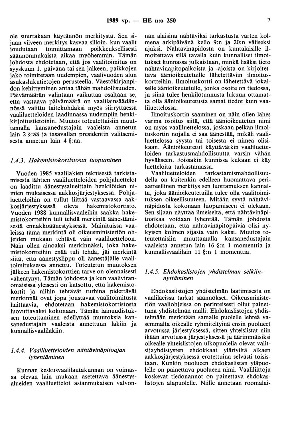 1989 vp. - HE n:o 250 7 ole suurtakaan käytännön merkitystä. Sen sijaan viiveen merkitys kasvaa silloin, kun vaalit joudutaan toimittamaan poikkeuksellisesti säännönmukaista aikaa myöhemmin.