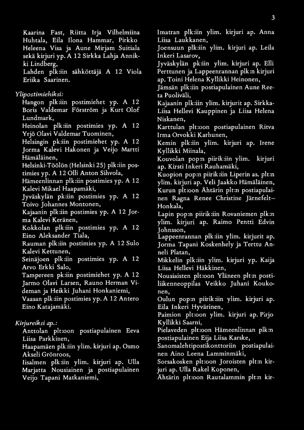 A 12 Boris Valdemar Förström ja Kurt Olof Lundmark, Heinolan pikiiin postimies yp. A 12 Yrjö Olavi Valdemar Tuominen, Helsingin pk:iin postimiehet yp.
