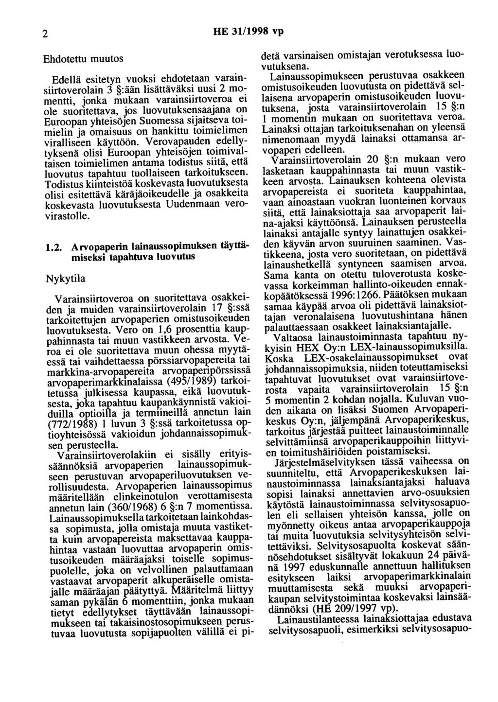 2 HE 31/1998 vp Ehdotettu muutos Edellä esitetyn vuoksi ehdotetaan varainsiirtoverolain 3 :ään lisättäväksi uusi 2 momentti, jonka mukaan varainsiirtoveroa ei ole suoritettava, jos luovutuksensaajana