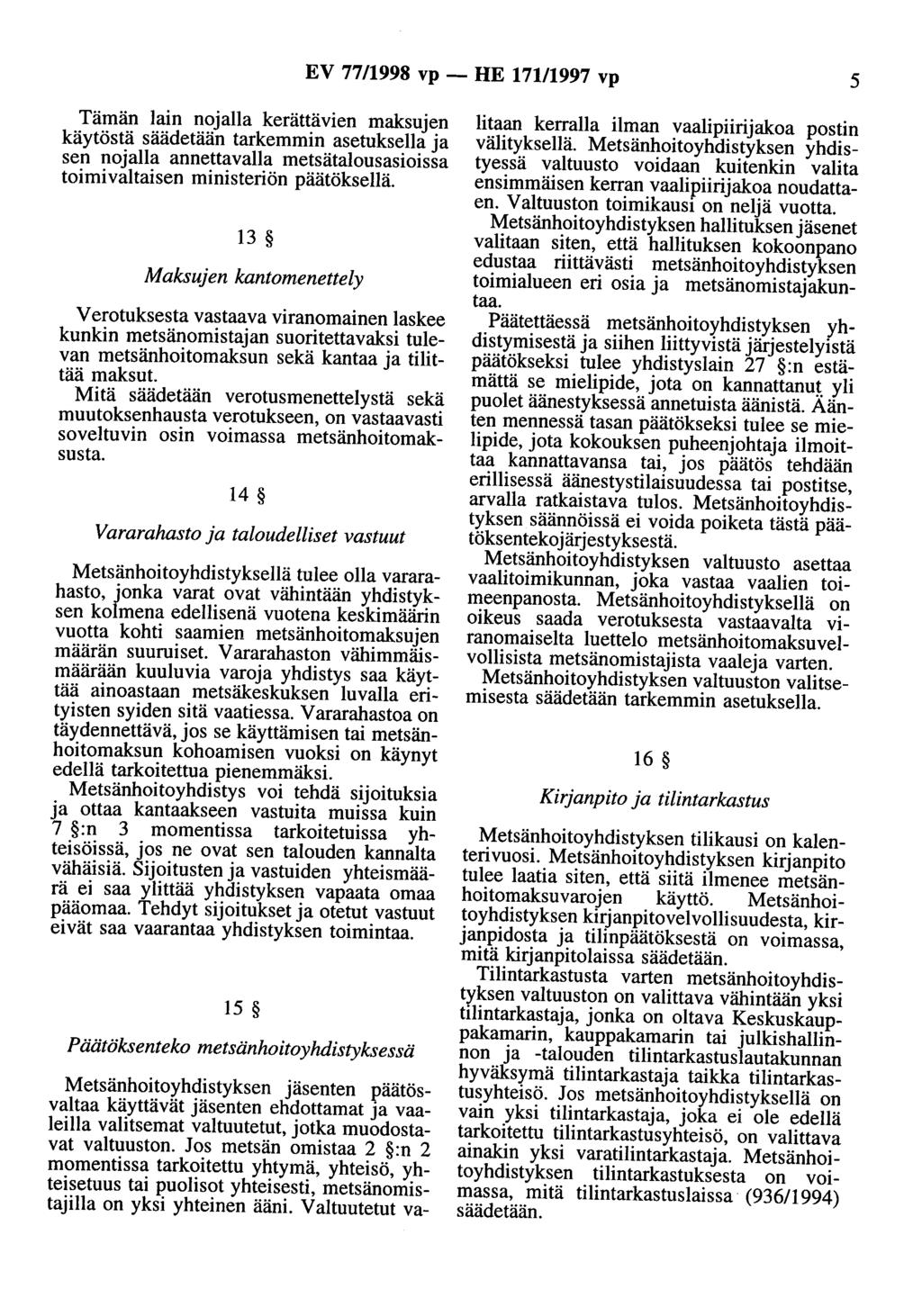 EV 7711998 vp - HE 171/1997 vp 5 Tämän lain nojalla kerättävien maksujen käytöstä säädetään tarkemmin asetuksella ja sen nojalla annettavana metsätalousasioissa toimivaltaisen ministeriön päätöksellä.