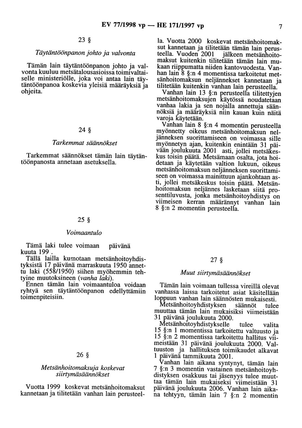 EV 77/1998 vp - HE 171/1997 vp 7 23 Täytäntöönpanon johto ja valvonta Tämän lain täytäntöönpanon johto ja valvonta kuuluu metsätalousasioissa toimivaltaiselle ministeriölle, joka voi antaa lain