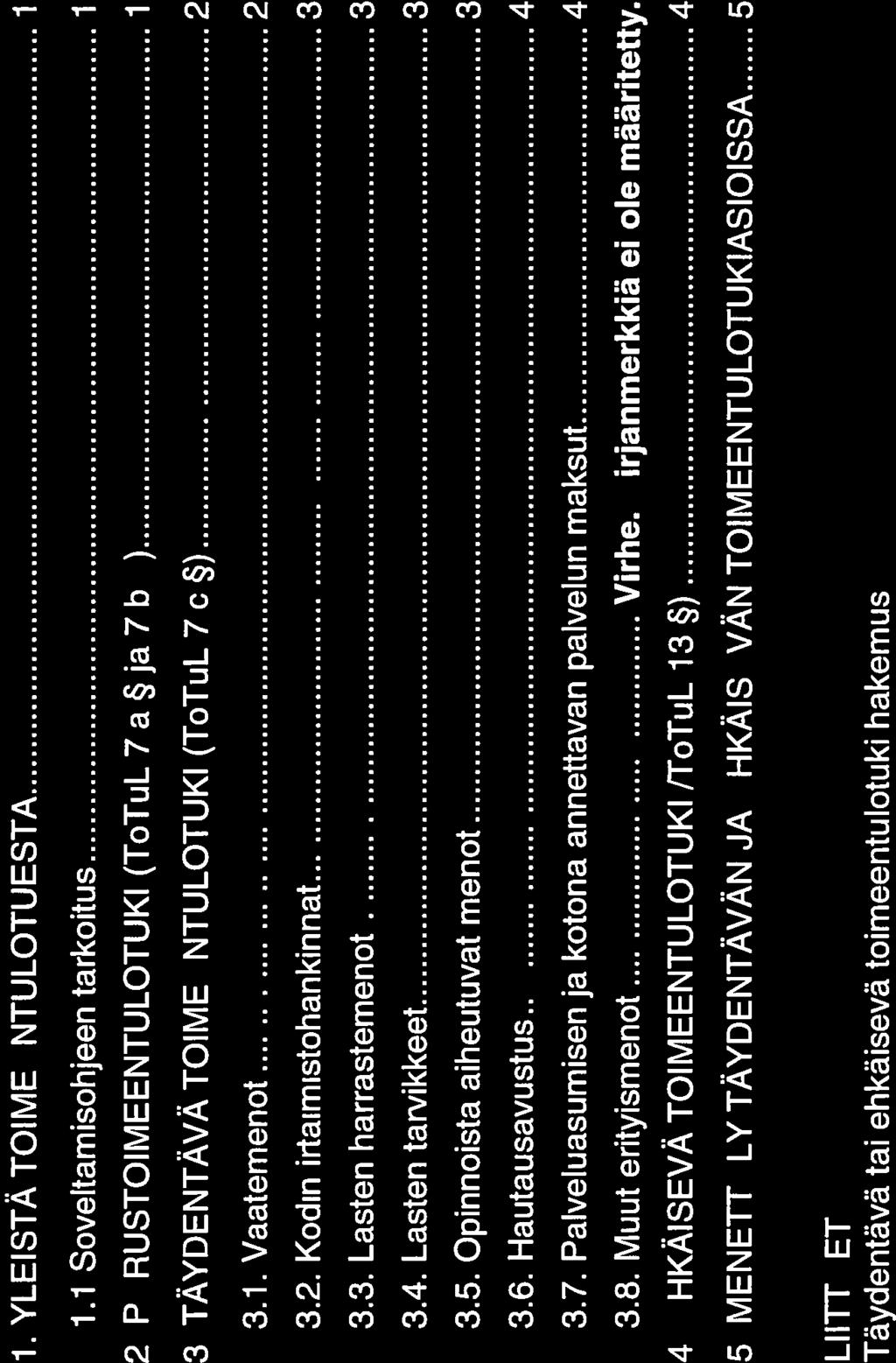 SISALLYSLUETTELO 1. YLEISTA TOIMEENTULOTUESTA. 1 1.1 Soveltamisohjeen tarkoitus 1 2. PERUSTOIMEENTULOTUKI (T0TuL 7 a ja 7 b ) 1 3. TAYDENTAVA TOIMEENTULOTUKI (T0TuL 7 c ) 2 3.1. Vaatemenot 2 3.2. Kodin irtaimistohankinnat 3 3.