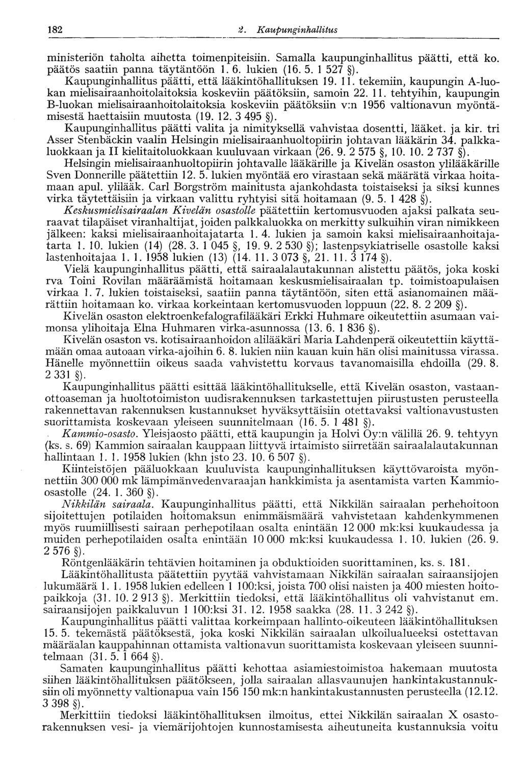 122 2. Kaupunginhallitus 182 ministeriön taholta aihetta toimenpiteisiin. Samalla kaupunginhallitus päätti, että ko. päätös saatiin panna täytäntöön 1. 6. lukien (16. 5. 1 527 ).