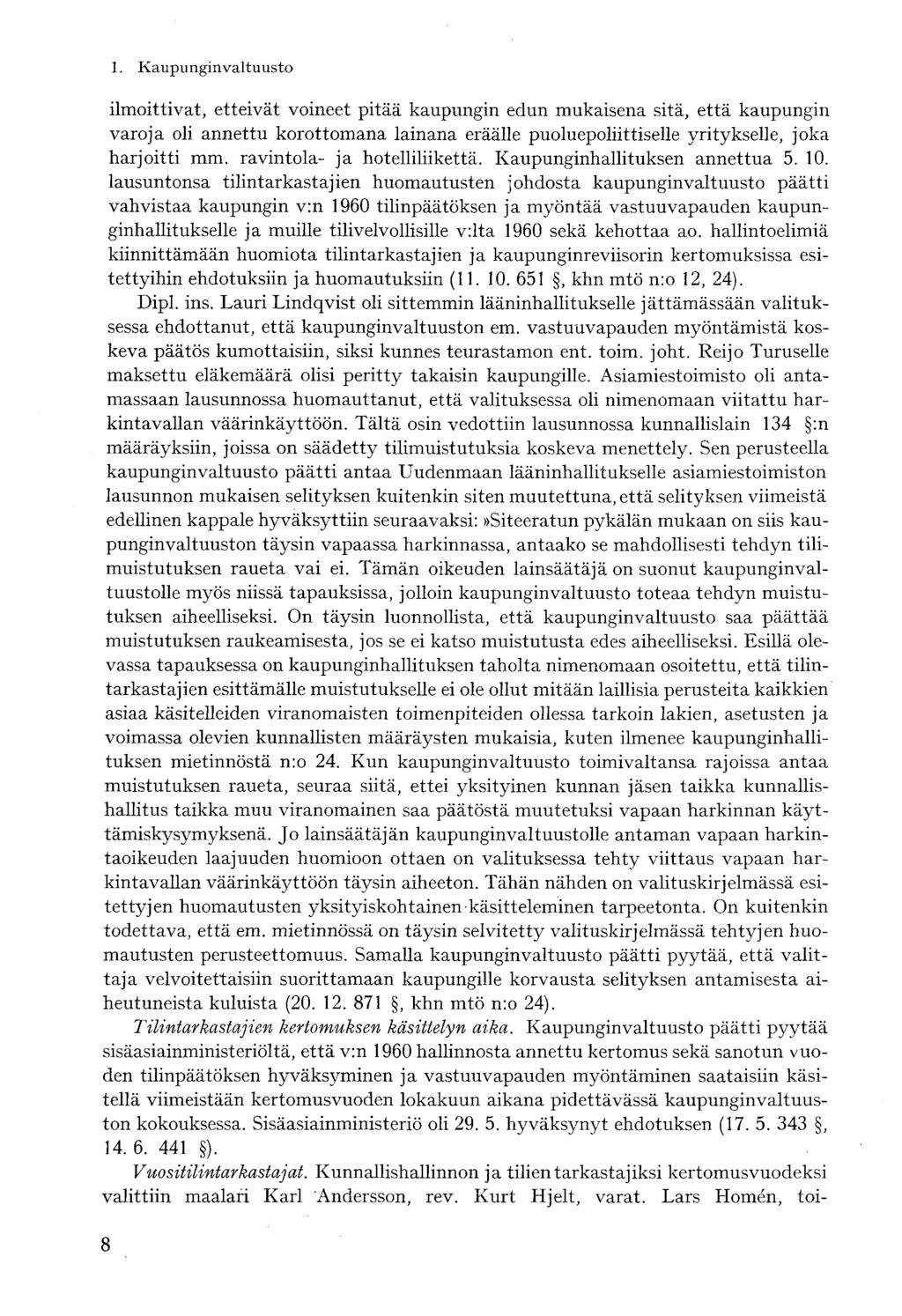 ilmoittivat, etteivät voineet pitää kaupungin edun mukaisena sitä, että kaupungin varoja oli annettu korottomana lainana eräälle puoluepoliittiselle yritykselle, joka harjoitti mm.