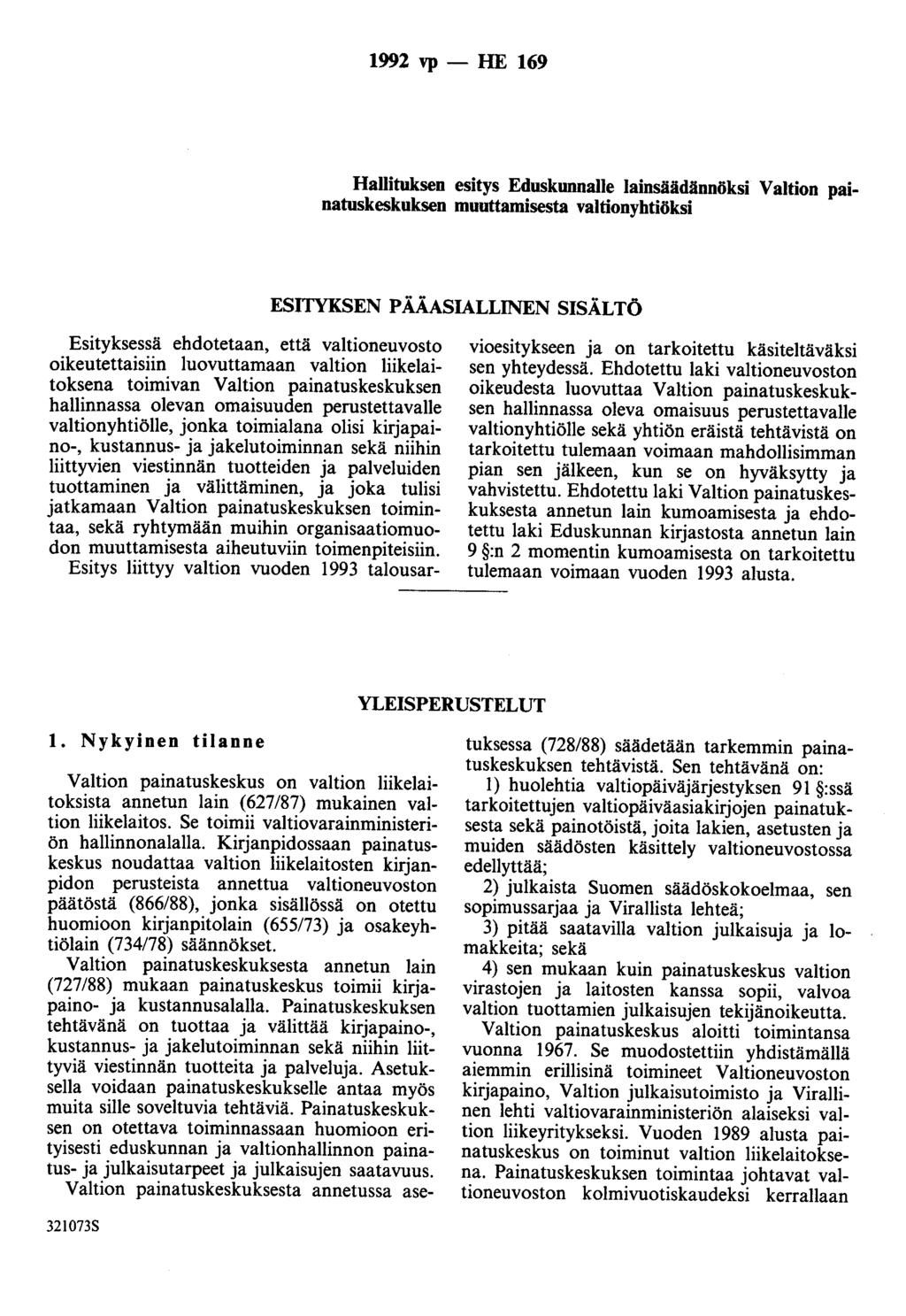 1992 vp - HE 169 Hallituksen esitys Eduskunnalle lainsäädännöksi Valtion painatuskeskuksen muuttamisesta valtionyhtiöksi ESITYKSEN PÄÄASIALLINEN SISÄLTÖ Esityksessä ehdotetaan, että valtioneuvosto