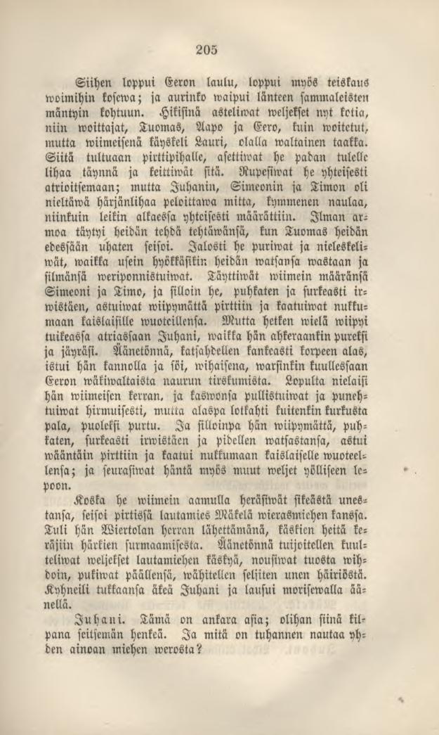205 Siihen loppui Eeron laulu, loppui myös teiskaus wvimihin kosewa; ia aurinko waipui länteen sammaleisten mäntyin kohtuun.