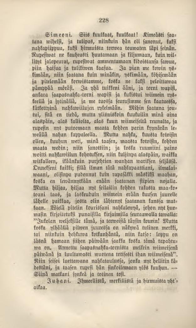 228 Sime oni. Siis tuuttaat, tuuttaat! Kimeästi saatana wihelsi, ja tulipas, niinkuin hän oli sanonut, kaksi nahkapiippua, kaksi hirmuista torwea touwaten läpi seinän.