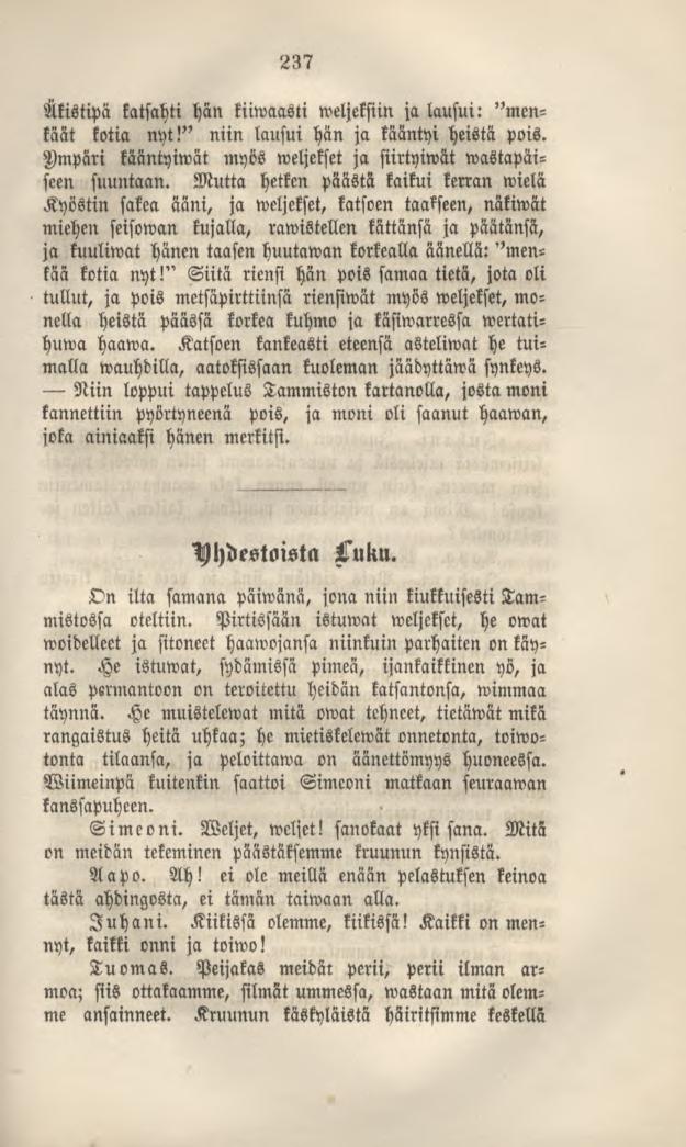 237 Äkistipä katsahti han kiiwaasti weljeksiin ja lausui: "menkäät kotia nyt!" niin lausui hän ja kääntyi heistä pois. Umpäri kääntyiwät myös weljekset ja siirtyiwät wastapäiseen suuntaan.