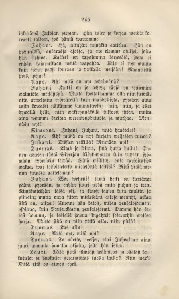 245 iskettäwä Jukolan sarjaan. Hän tulee za korjaa meidät koreasti talteen, jos häntä warromme. Juhani. Ha, niinhän minäkin aattelen.