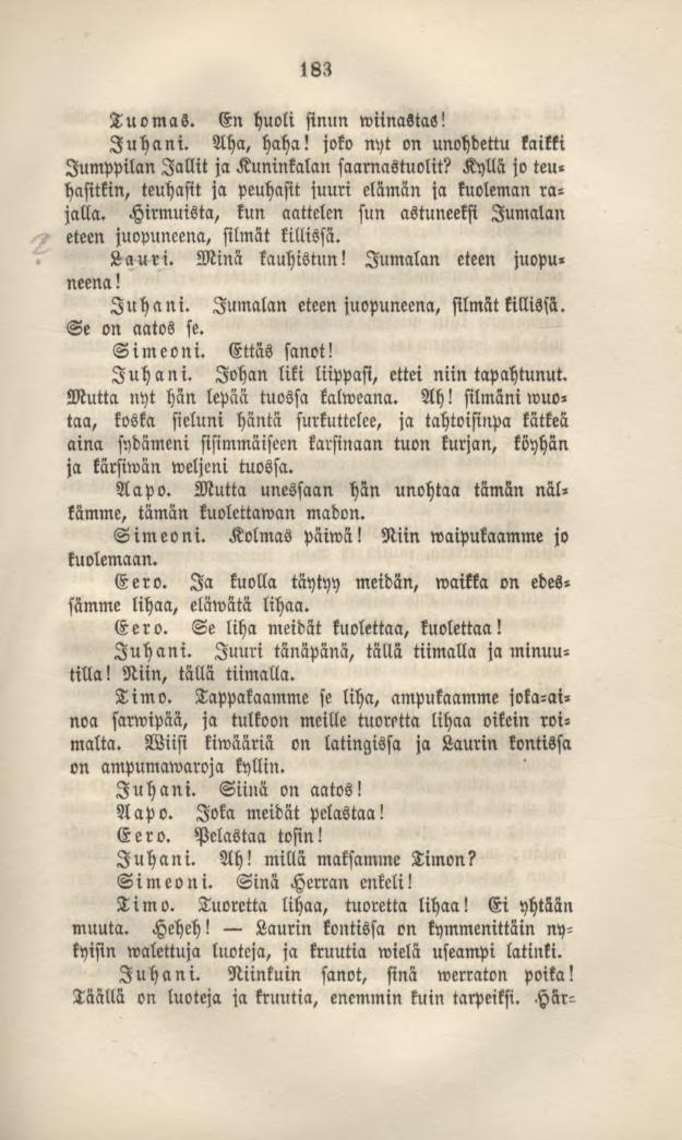 183 Tuomas. En huoli sinun wiinastas! Juhani. Aha, haha! joko nyt on unohdettu kaikki lumppilanlallit ja Kuninkalan saarnastuolit?