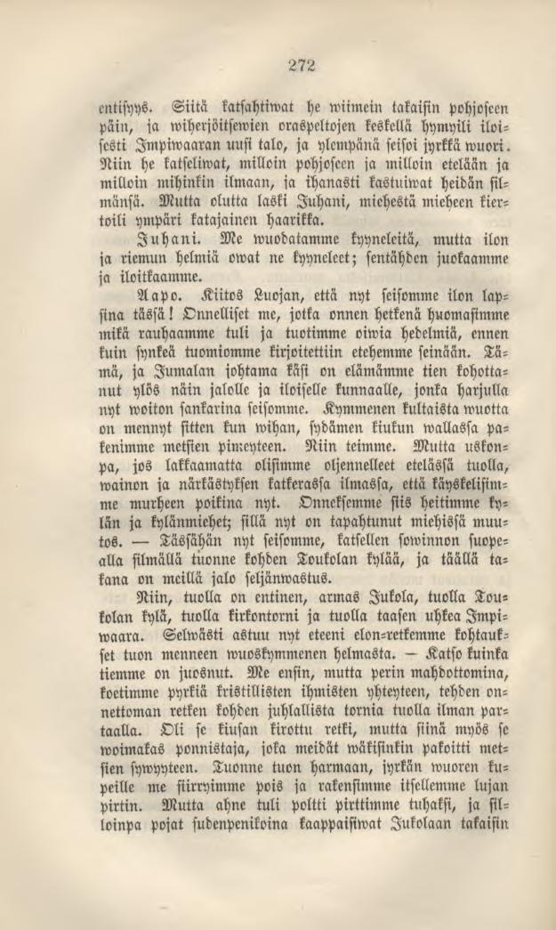 272 entisyys. Siitä katscchtiwat he wiimcin takaisin Pohjoseen päin, ja wiherjöitsewienoraspeltojen keskellä hymyili iloisesti Impiwaaran uusi talo, ja ylempänä seisoi jyrkkä wuori.