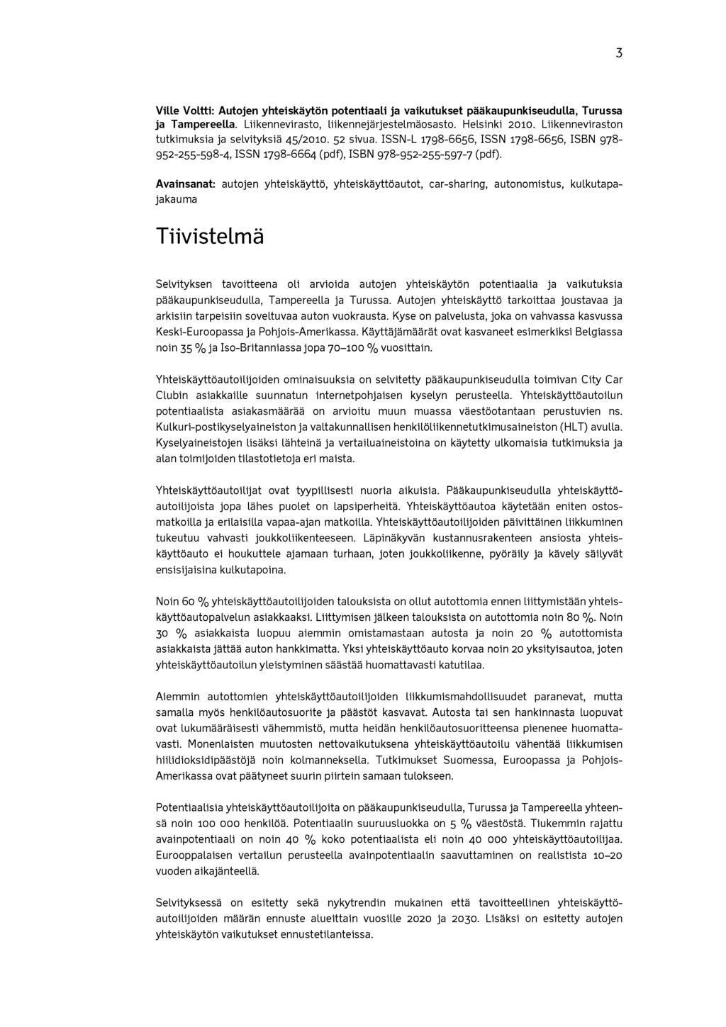 3 Ville Voltti: Autojen yhteiskäytön potentiaali ja vaikutukset pääkaupunkiseudulla, Turussa ja Tampereella. Liikennevirasto, liikennejärjestelmäosasto. Helsinki 2010.