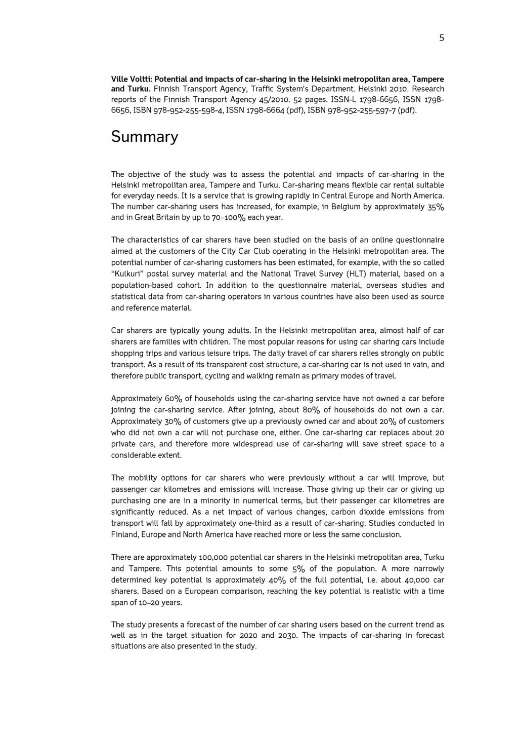 5 Ville Voltti: Potential and impacts of car-sharing in the Helsinki metropolitan area, Tampere and Turku. Finnish Transport Agency, Traffic System s Department. Helsinki 2010.