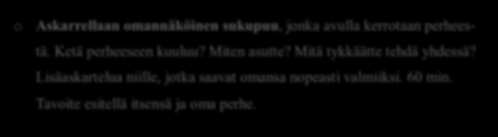 Lisäaskartelua niille, jotka saavat omansa nopeasti valmiiksi. 60 min. Tavoite esitellä itsensä ja oma perhe. o Tauko: mehua ja keksiä, vapaata jutustelua.