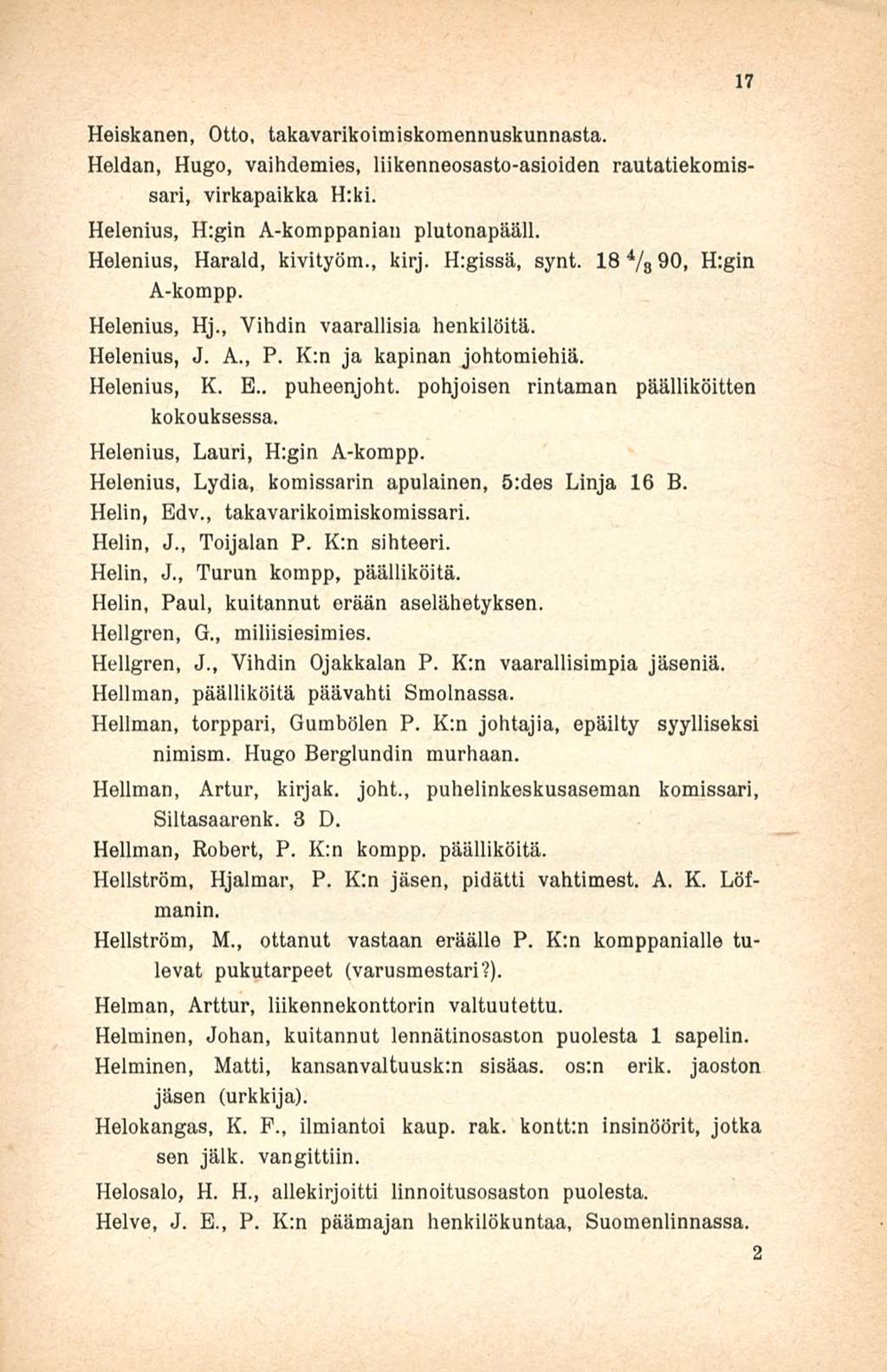 Heiskanen, Otto, takavarikoimiskomennuskunnasta. Heidän, Hugo, vaihdemies, liikenneosasto-asioiden rautatiekömissari, virkapaikka H:ki. Helenius, H:gin A-komppanian plutonapääll.