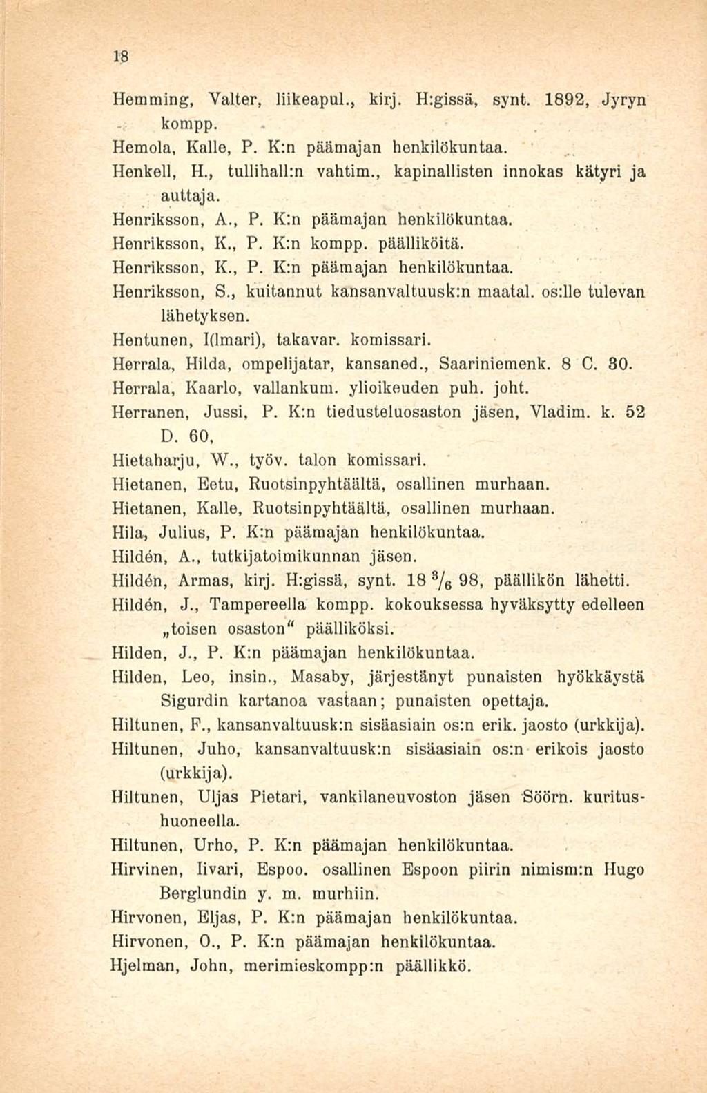 18 Hemming, Valter, liikeapul., kirj. H:gissä, synt. 1892, Jyryn kompp. Hemola, Kalle, P. K:n päämajan henkilökuntaa, Henkell, H., tullihallm vahtim., kapinallisten innokas kätyri ja auttaja.