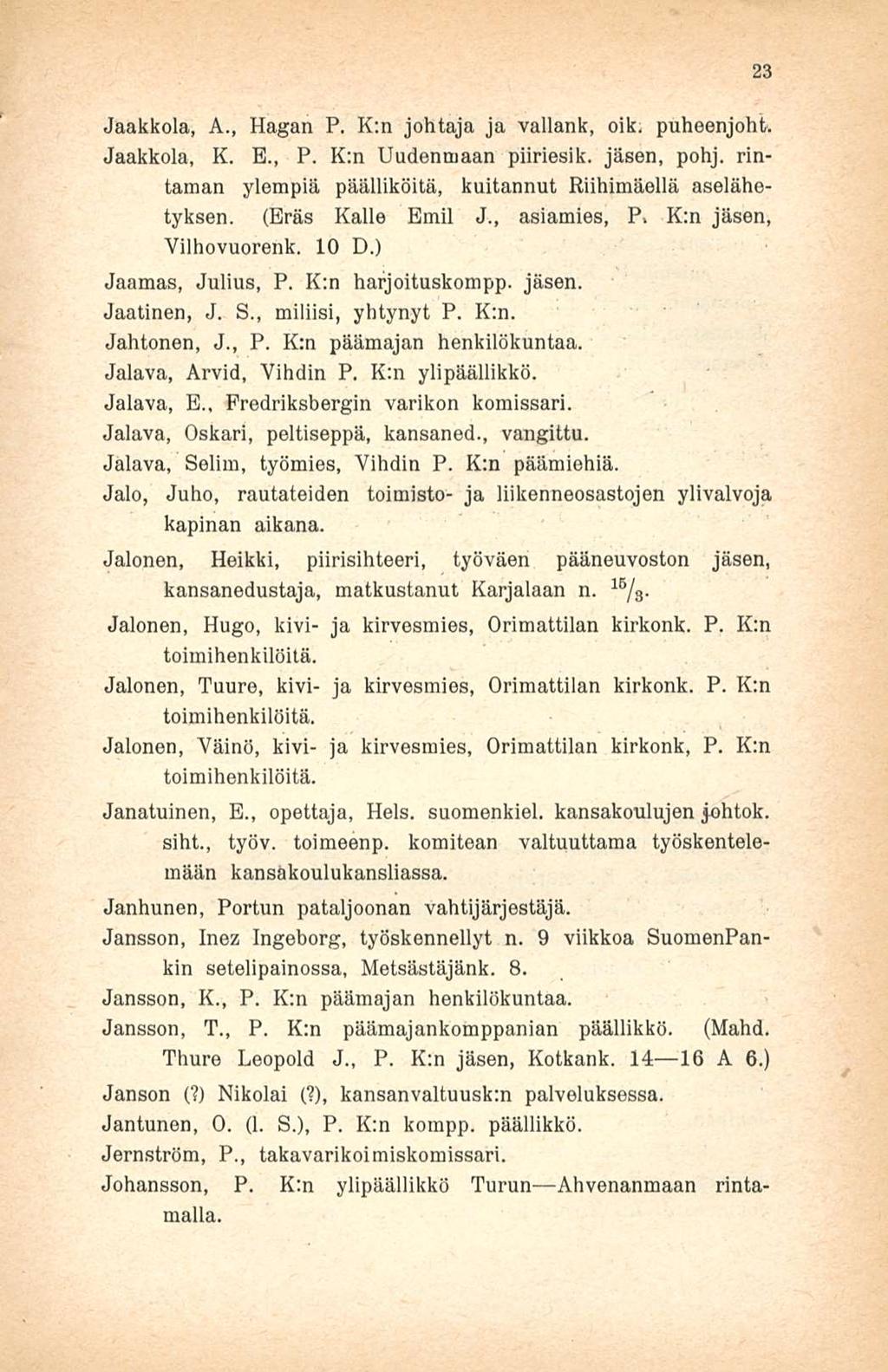 Jaakkola, A., Hagan P. K:n johtaja ja vallank, oik. puheenjoht. Jaakkola, K. E., P. K:n Uudenmaan piiriesik. jäsen, pohj. rintaman ylempiä päälliköitä, kuitannut Riihimäellä aselähetyksen.