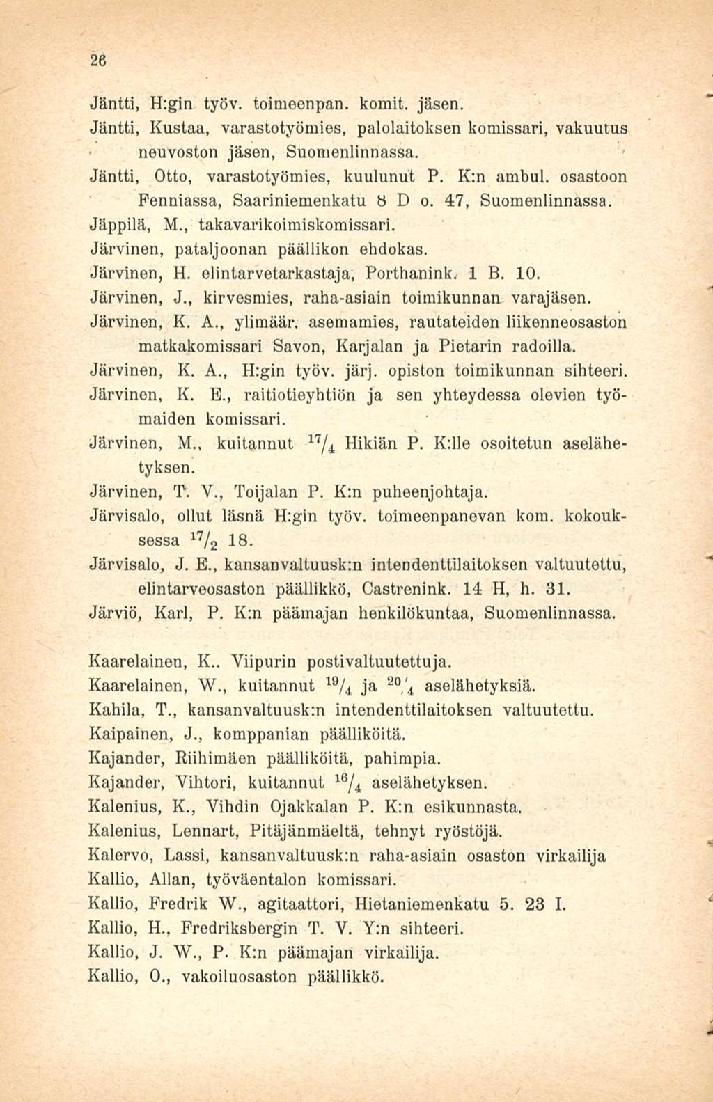 26 Jäntti, H:gin työv. toimeenpan. komit, jäsen Jäntti, Kustaa, varastotyömies, palolaitoksen komissari, vakuutus neuvoston jäsen, Suomenlinnassa. Jäntti, Otto, varastotyömies, kuulunut P. K:n ambul.