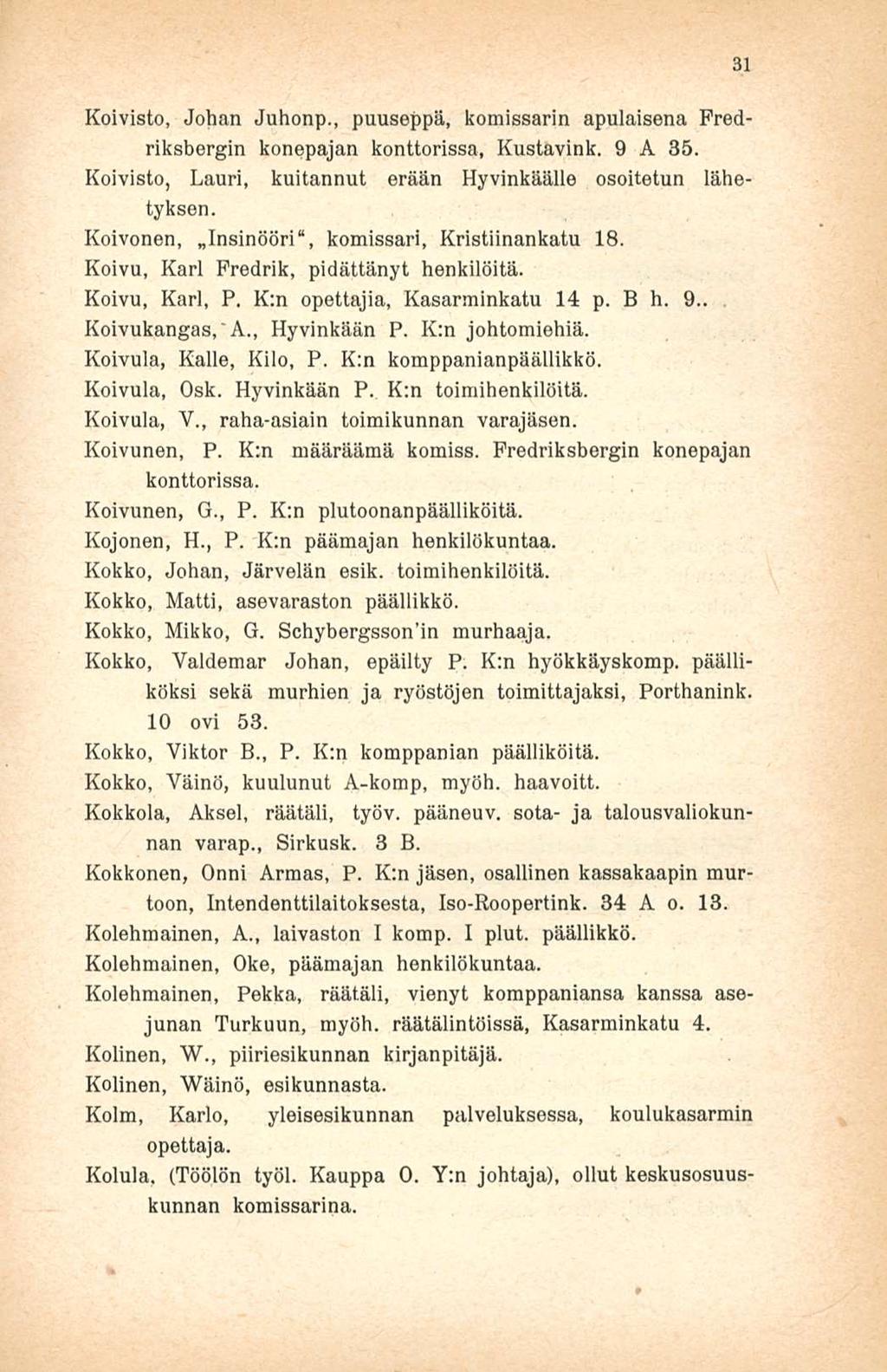 Koivisto, Johan Juhonp., puuseppä, komissarin apulaisena Fredriksbergin konepajan konttorissa, Kustavink. 9 A 35. Koivisto, Lauri, kuitannut erään Hyvinkäälle osoitetun lähetyksen.