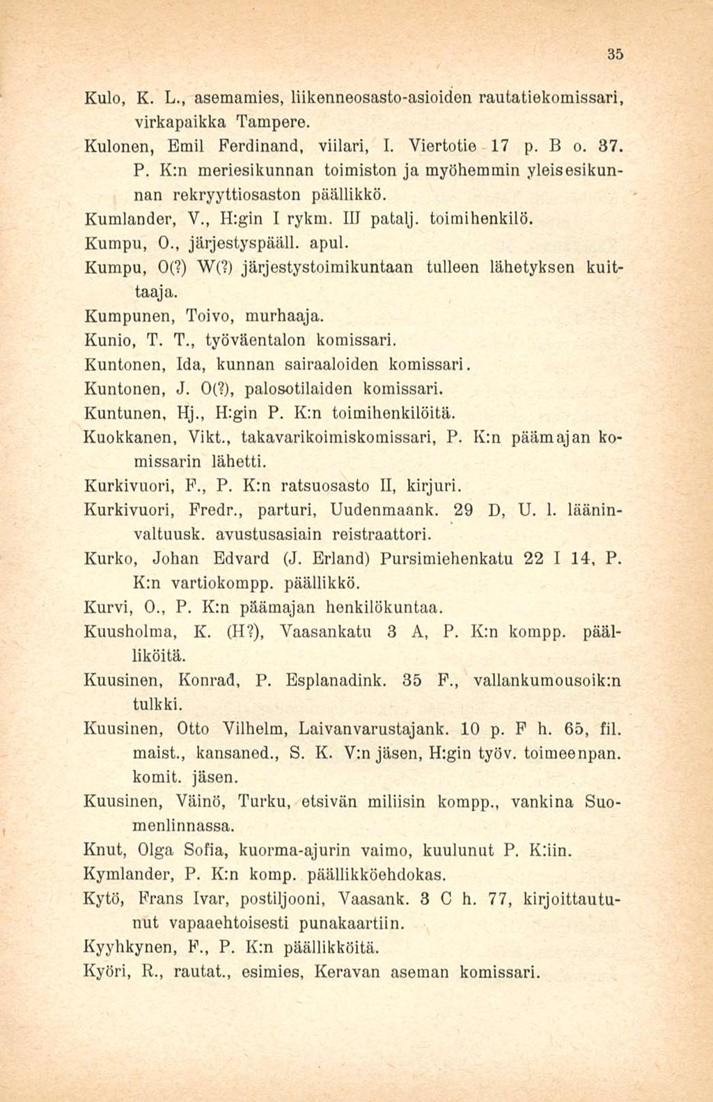 Kulo, K. L., asemamies, liikenneosasto-asioiden rautatiekomissari, virkapaikka Tampere. Kulonen, Emil Ferdinand, viilari, I. Viertotie 17 p. B o. 37. P.