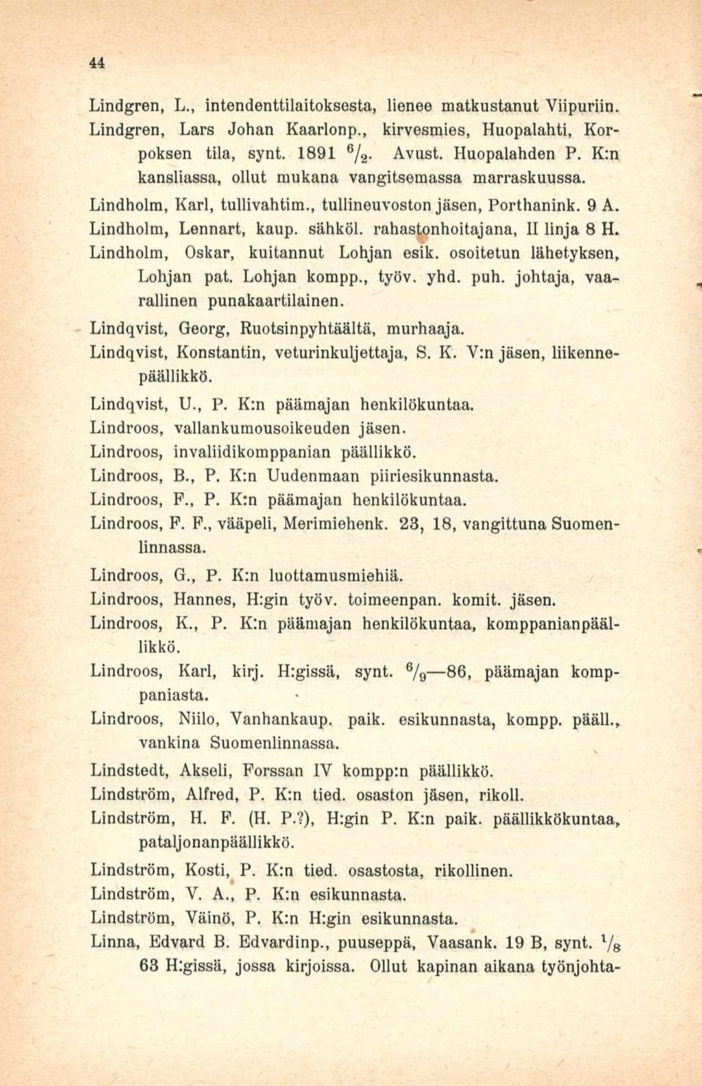 44 Lindgren, L., intendenttilaitoksesta, lienee matkustanut Viipuriin. Lindgren, Lars Johan Kaarlonp., kirvesmies, Huopalahti, Korpoksen tila, synt. 1891 e / 2. Avust. Huopalahden P.
