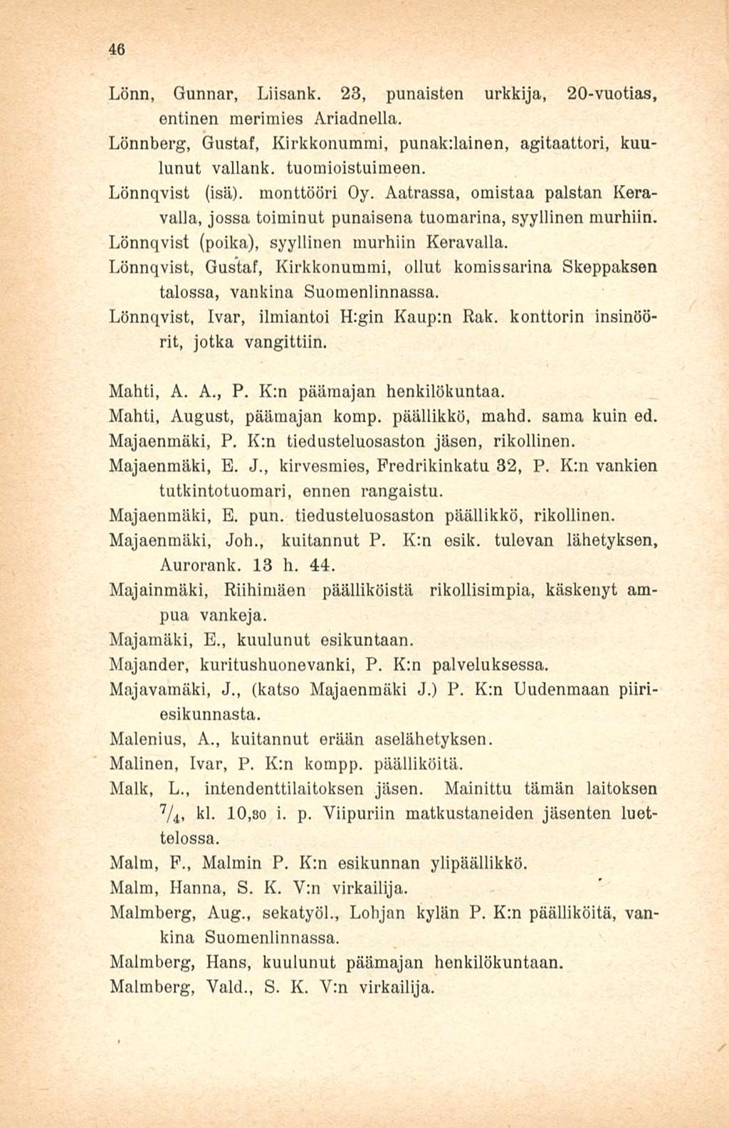 46 Lönn, Gunnar, Liisank. 23, punaisten urkkija, 20-vuotias, entinen merimies Ariadnella. Lönnberg, Gustaf, Kirkkonummi, punak;lainen, agitaattori, kuulunut vallank. tuomioistuimeen.