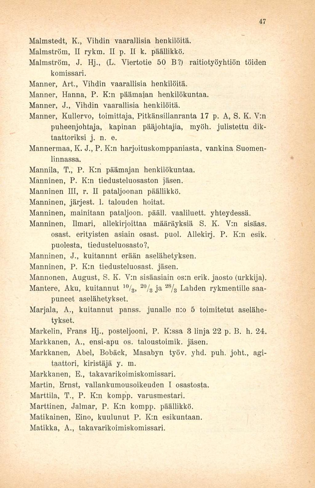 Malmstedt, K., Vihdin vaarallisia henkilöitä. Malmström, II rykm. II p. II k. päällikkö. Malmström, J. Hj., (L. Viertotie 50 B?) raitiotyöyhtiön töiden komissari. Manner, Art.