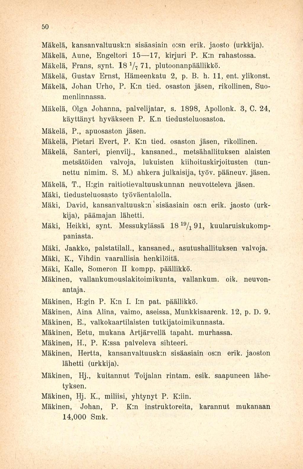50 Mäkelä, kansanvaltuusk:n sisäasiain o:sn erik. jaosto (urkkija). Mäkelä, Aune, Engeltori 15 17, kirjuri P. K:n rahastossa. Mäkelä, Frans, synt. 18 Vt 7 1. plutoonanpäällikkö.