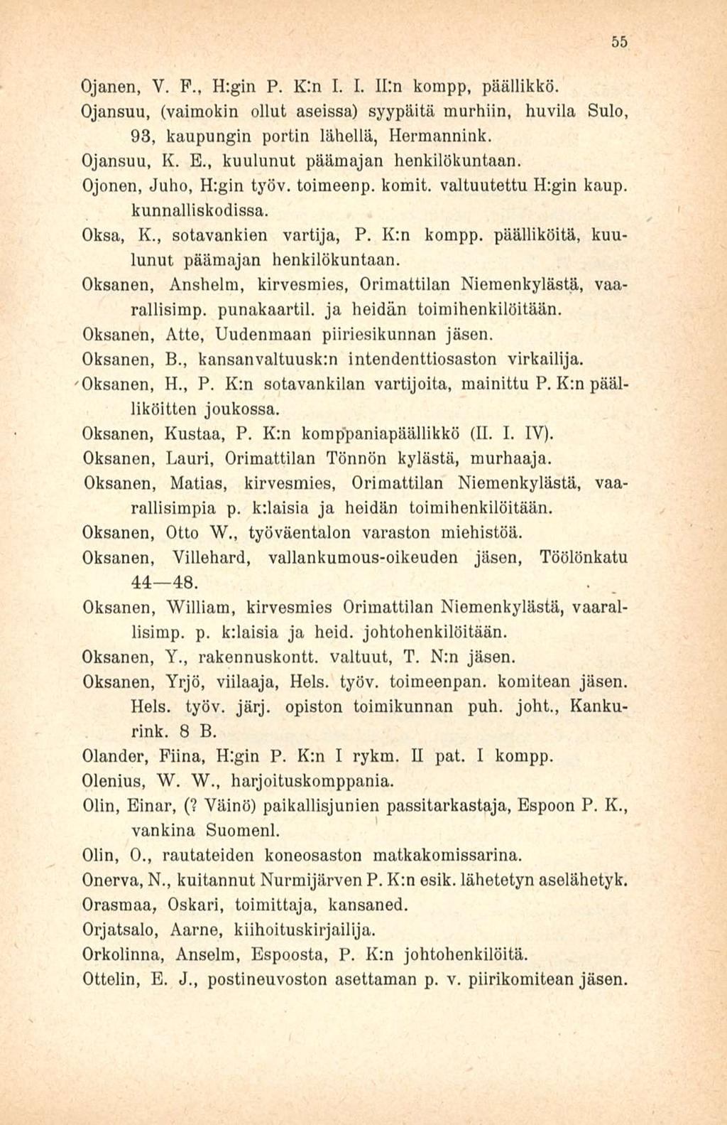 Ojanen, V. F., H:gin P. K:n I. I. H:n kompp, päällikkö. Ojansuu, (vaimokin ollut aseissa) syypäitä murhiin, huvila Sulo, 93, kaupungin portin lähellä, Hermannink. Ojansuu, K. E.