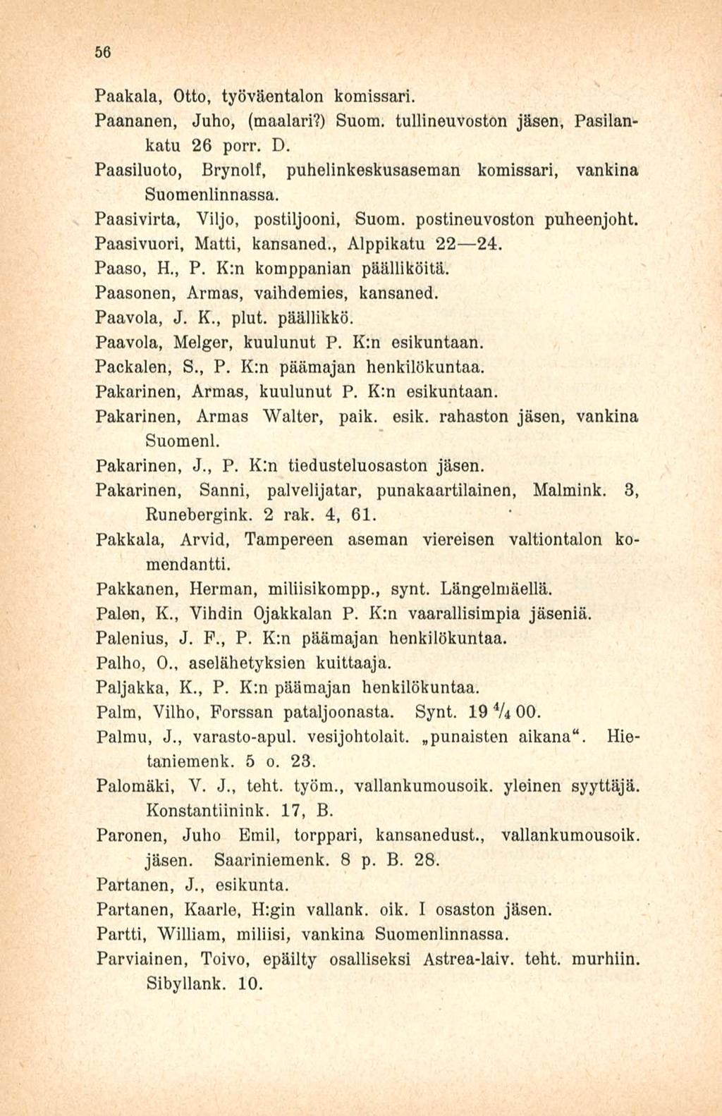 56 Paakala, Otto, työväentalon komissari. Paananen, Juho, (maalari?) Suom. tullineuvoston jäsen, Pasilankatu 26 porr. D. Paasiluoto, Brynolf, puhelinkeskusaseman komissari, vankina Suomenlinnassa.