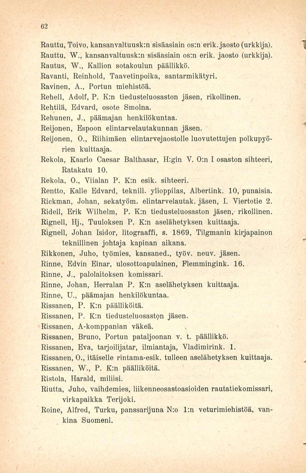 62 Rauttu, Toivo, kansanvaltaisien sisäasiain os:n erik. jaosto(urkkija). Rauttu, W., kansanvaltaisen sisäasiain os:n erik. jaosto (urkkija). Rautus, W., Kallion sotakoulun päällikkö.