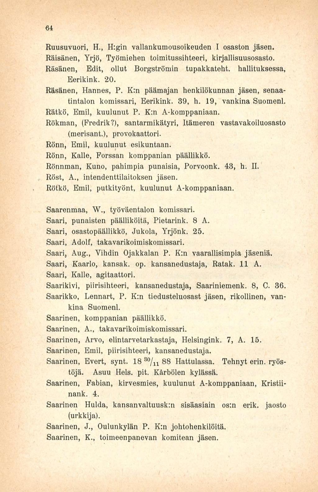 64 Ruusuvuori, H., H:gin vallankumousoikeuden I osaston jäsen. Räisänen, Yrjö, Työmiehen toimitussihteeri, kirjallisuusosasto. Räsänen, Edit, ollut Bergströmin tupakkateht. hallituksessa, Berikink.