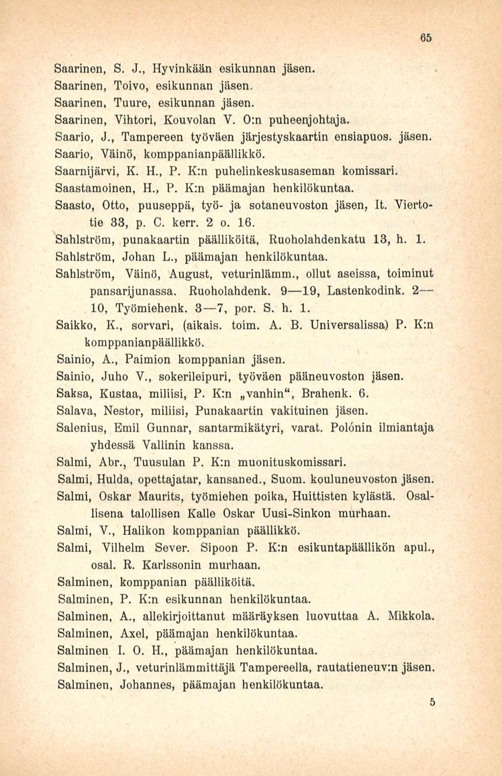 Saarinen, S. J Hyvinkään esikunnan jäsen. Saarinen, Toivo, esikunnan jäsen. Saarinen, Tuure, esikunnan jäsen. Saarinen, Vihtori, Kouvolan V. 0:n puheenjohtaja. Saario, J.