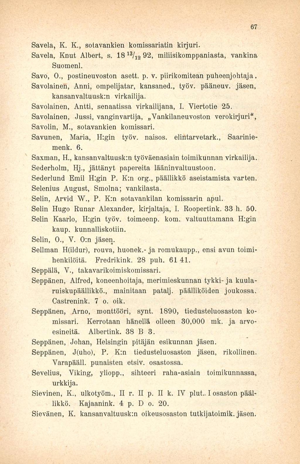 Savela, K. K., sotavankien komissariatin kirjuri. Savela, Knut Albert, s. 18 13 / 12 92, miliisikomppaniasta, vankina Suomeni. Savo, 0., postineuvoston asett. p. v. piirikomitean puheenjohtaja.