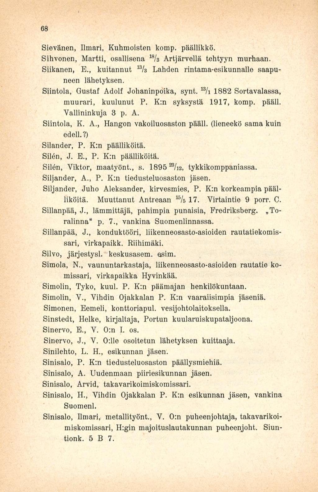 68 Sievänen, Ilmari, Kuhmoisten komp. päällikkö. Sihvonen, Martti, osallisena 18 / s Artjärvellä tehtyyn murhaan. Siikanen, E., kuitannut 13 / s Lahden rintama-esikunnalle saapuneen lähetyksen.
