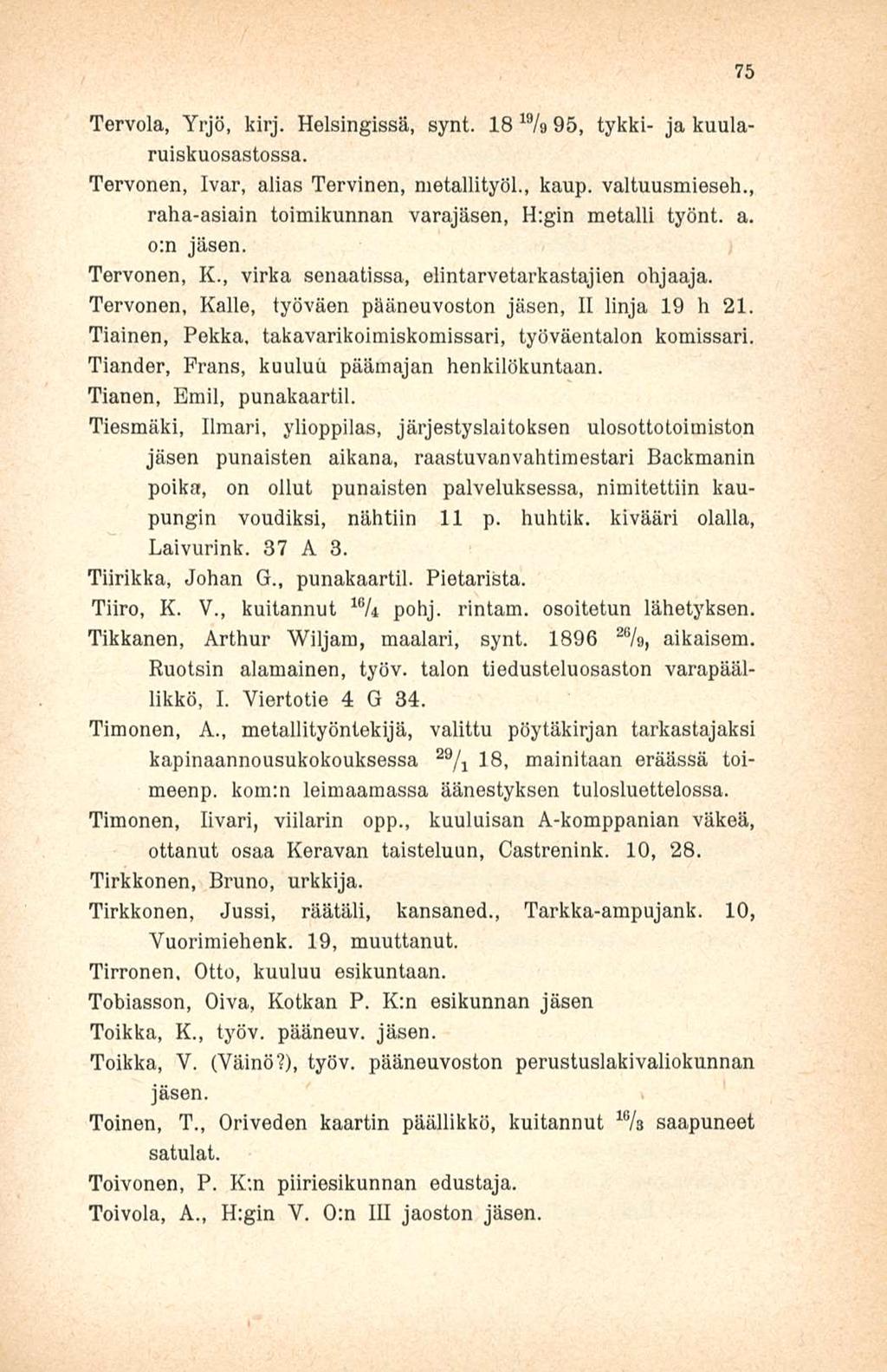 Tervola, Yrjö, kirj. Helsingissä, synt. 18 19 /9 95, tykki- ja kuularuiskuosastossa. Tervonen, Ivar, alias Torvinen, metallityö!., kaup. valtuusmieseh.
