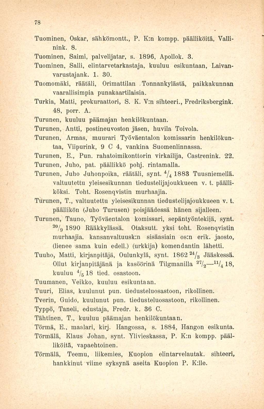 78 Tuominen, Oskar, sähkömontt., P. K;n kompp. päälliköitä, Vallinink. 8. Tuominen, Saimi, palvelijatar, s. 1896, Apollok. 3.