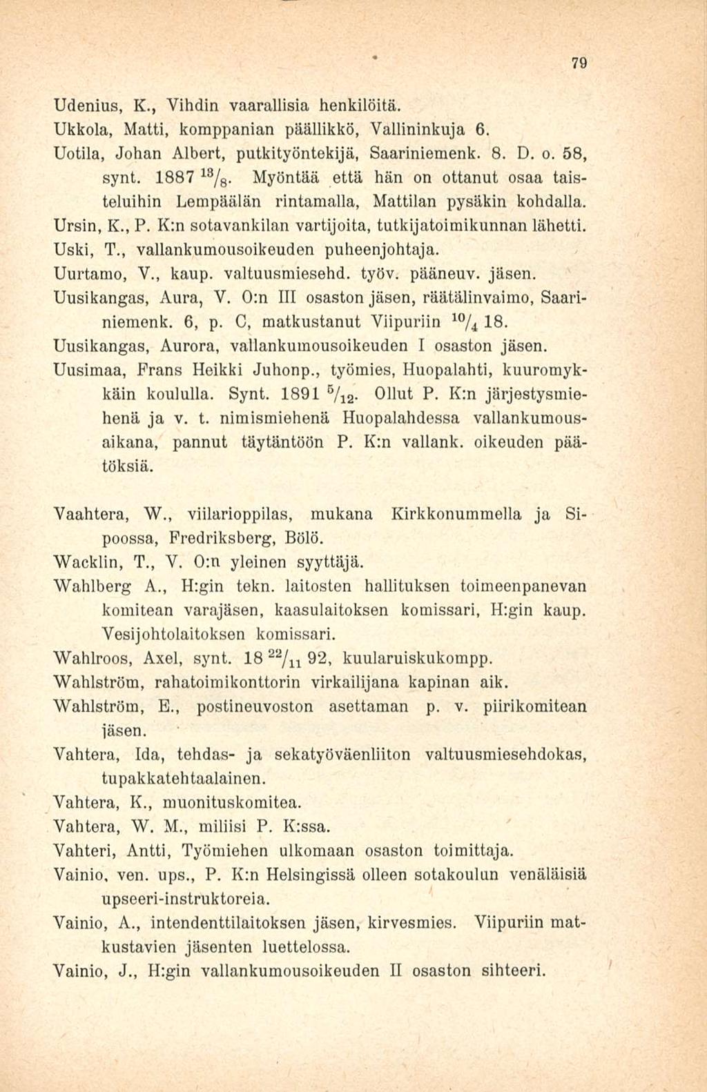 Udenius, K., Vihdin vaarallisia henkilöitä. Ukkola, Matti, komppanian päällikkö, Vallininkuja 6. Uotila, Johan Albert, putkityöntekijä, Saariniemenk. 8. D. o. 58, synt. 1887 13 / 8.