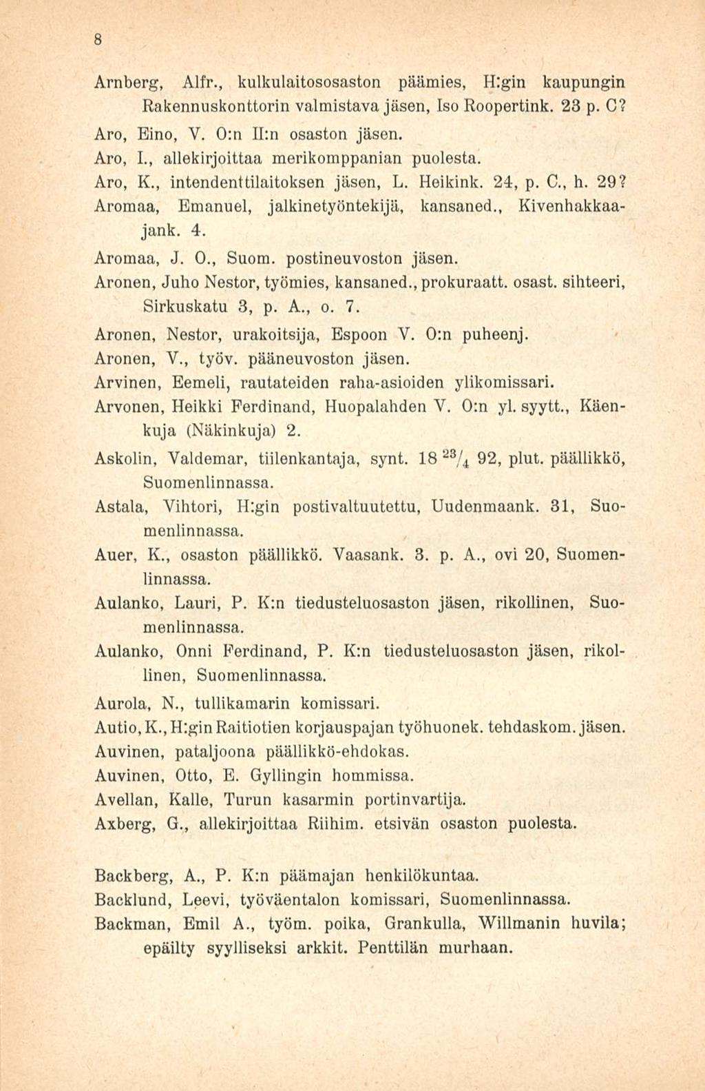8 Arnberg, Alfr., kulkulaitososaston päämies, Hlgin kaupungin Rakennuskonttorin valmistava jäsen, Iso Roopertink. 23 p. G? Aro, Eino, V. 0:n II;n osaston jäsen.