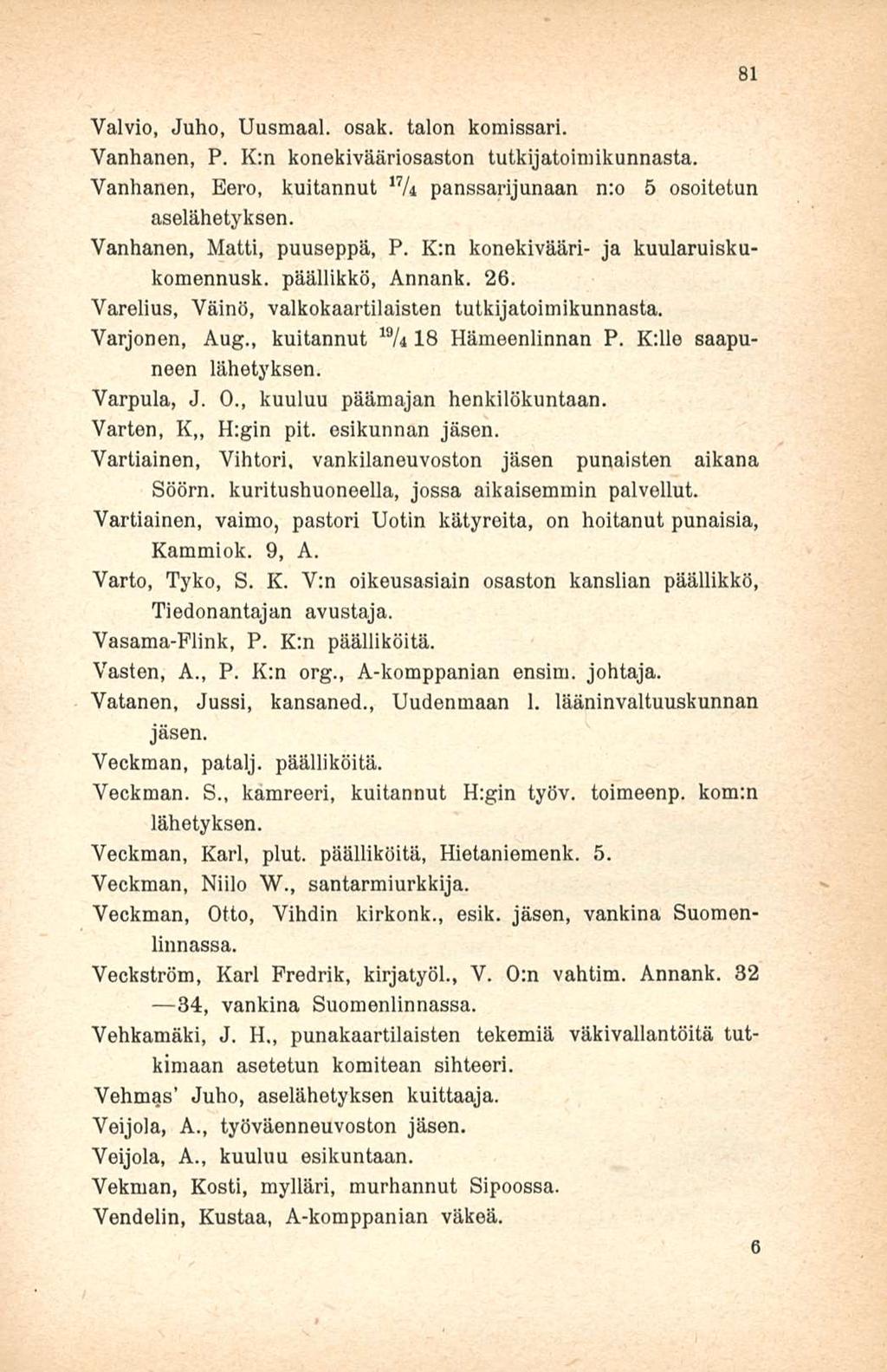 Valvio, Juho, Uusmaal. osak. talon koraissari. Vanhanen, P. K:n konekivääriosaston tutkijatoinhkunnasta. Vanhanen, Eero, kuitannut II U panssarijunaan n:o 5 osoitetun aselähetyksen.