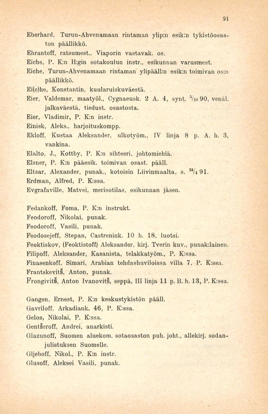 Eberhard, Turun-Ahvenamaan rintaman ylip:n esik:n tykistöosaston päällikkö. Ehrantoff, ratsumest., Viaporin vastavak. os. Eiche, P. K:n H:gin sotakoulun instr., esikunnan varusmest.
