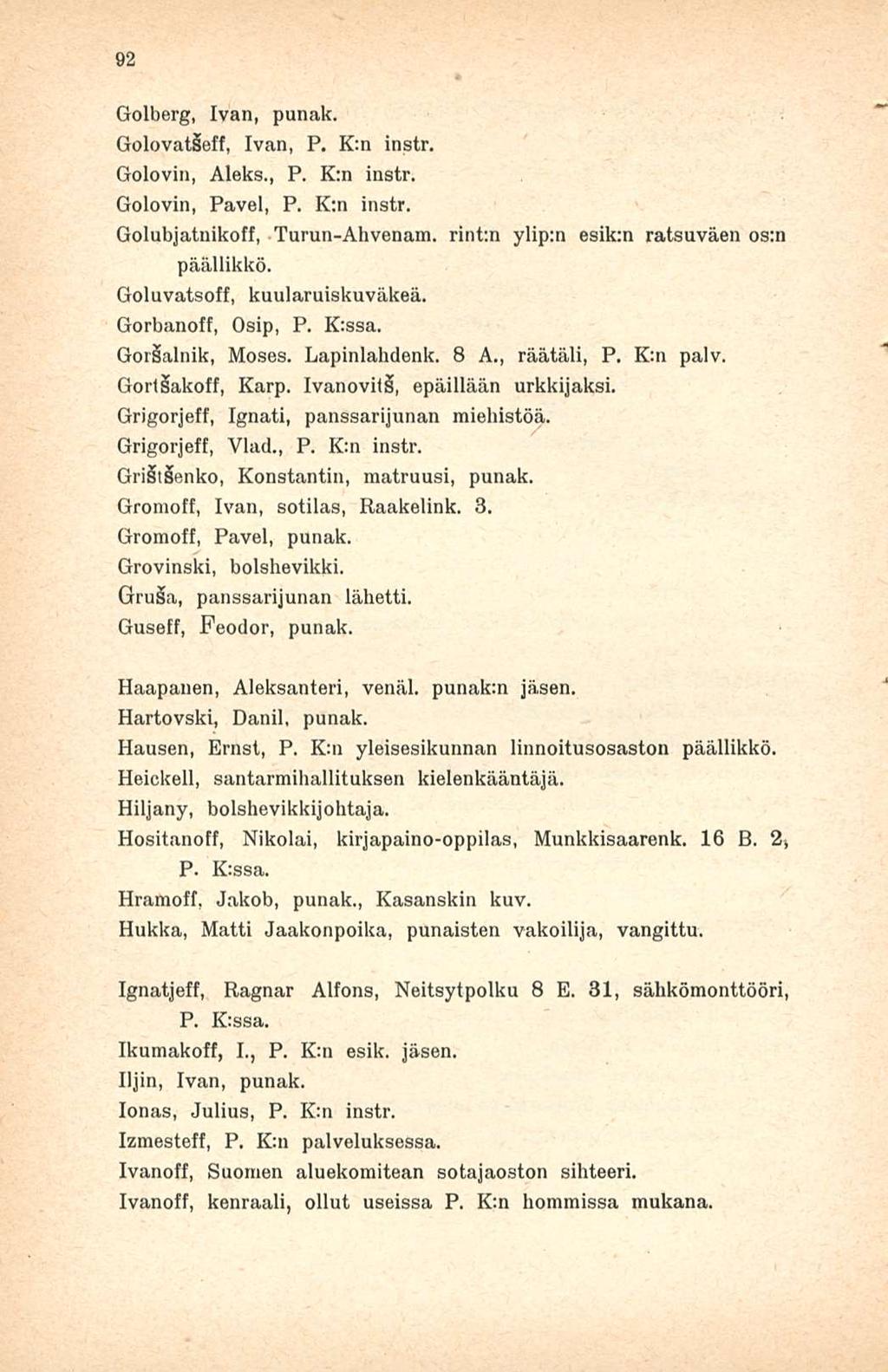 92 Golberg, Ivan, punak. GolovatSeff, Ivan, P. K:n instr. Golovin, Aleks., P. K:n instr. Golovin, Pavel, P. K:n instr. Golubjatnikoff, Turun-Ahvenam. rint:n ylip:n esik:n ratsuväen os:n päällikkö.