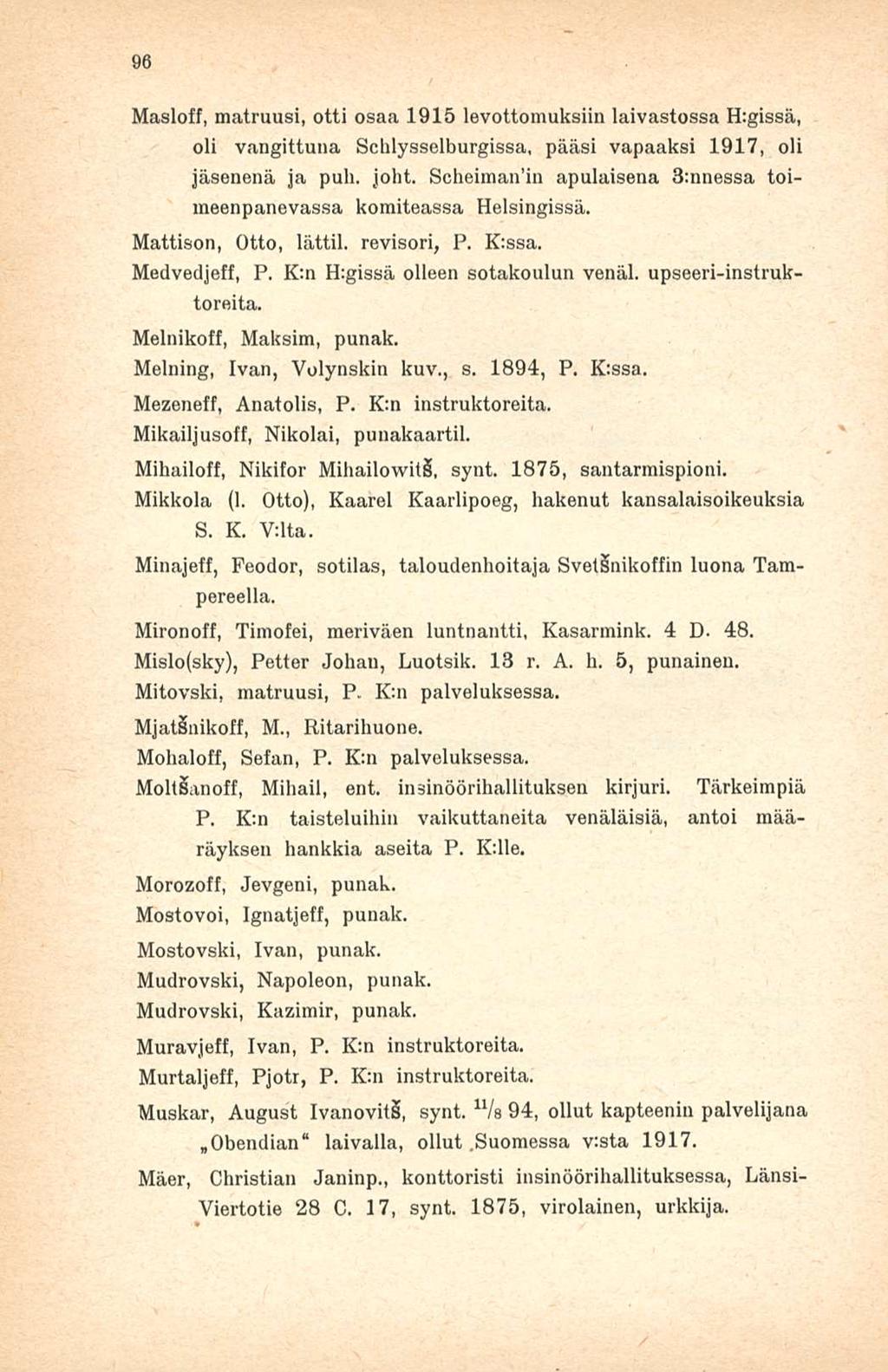 96 Masloff, matruusi, otti osaa 1915 levottomuksiin laivastossa H:gissä, oli vangittuna Schlysselburgissa, pääsi vapaaksi 1917, oli jäsenenä ja puh. joht.